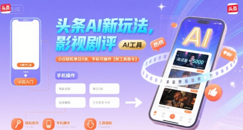 头条AI新玩法，影视剧评，小白轻松单日5张，手机可操作【附工具指令】-无界集思营