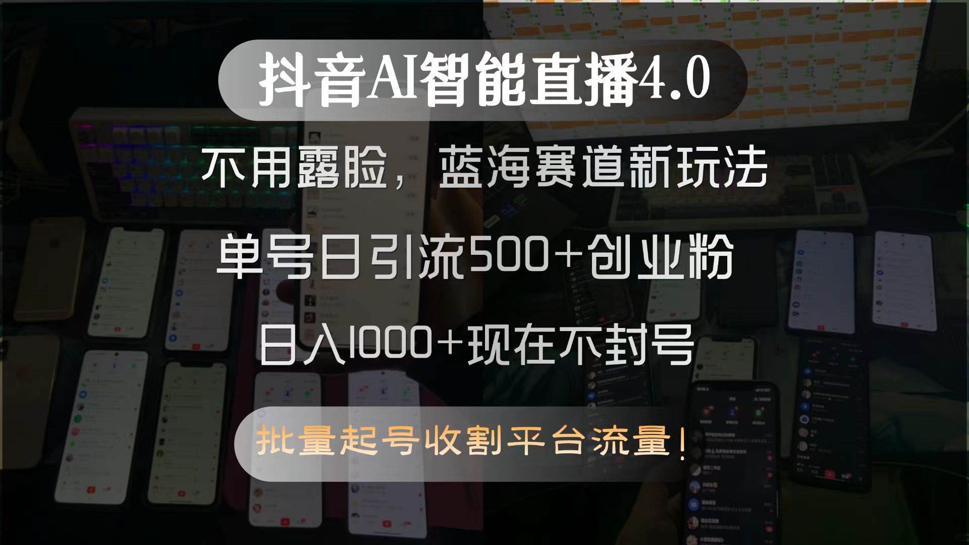 （15270期）抖音AI智能直播4.0，不用露脸，蓝海赛道新玩法，单号日引流500+创业粉…-无界集思营